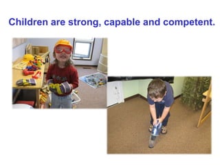 Children are strong, capable and competent.