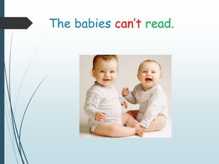 The babies can’t read.
 