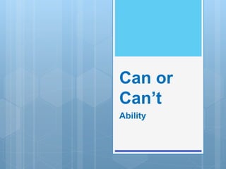 Can or
Can’t
Ability
 