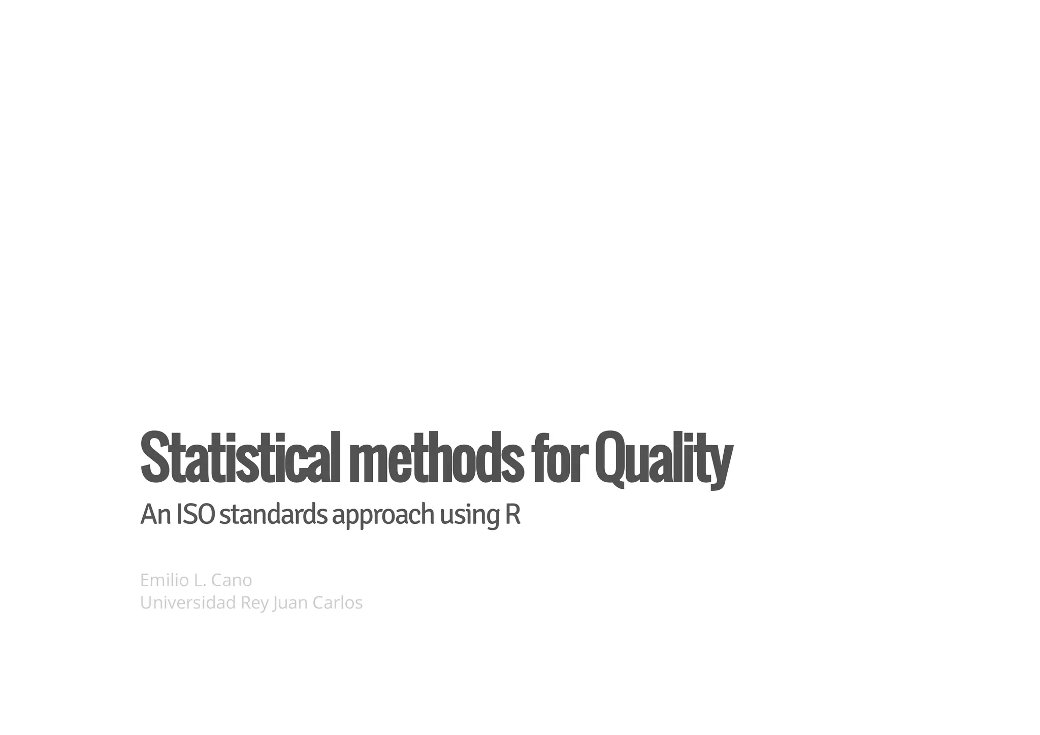 StatisticalmethodsforQuality
AnISOstandardsapproachusingR
Emilio L. Cano
Universidad Rey Juan Carlos
 