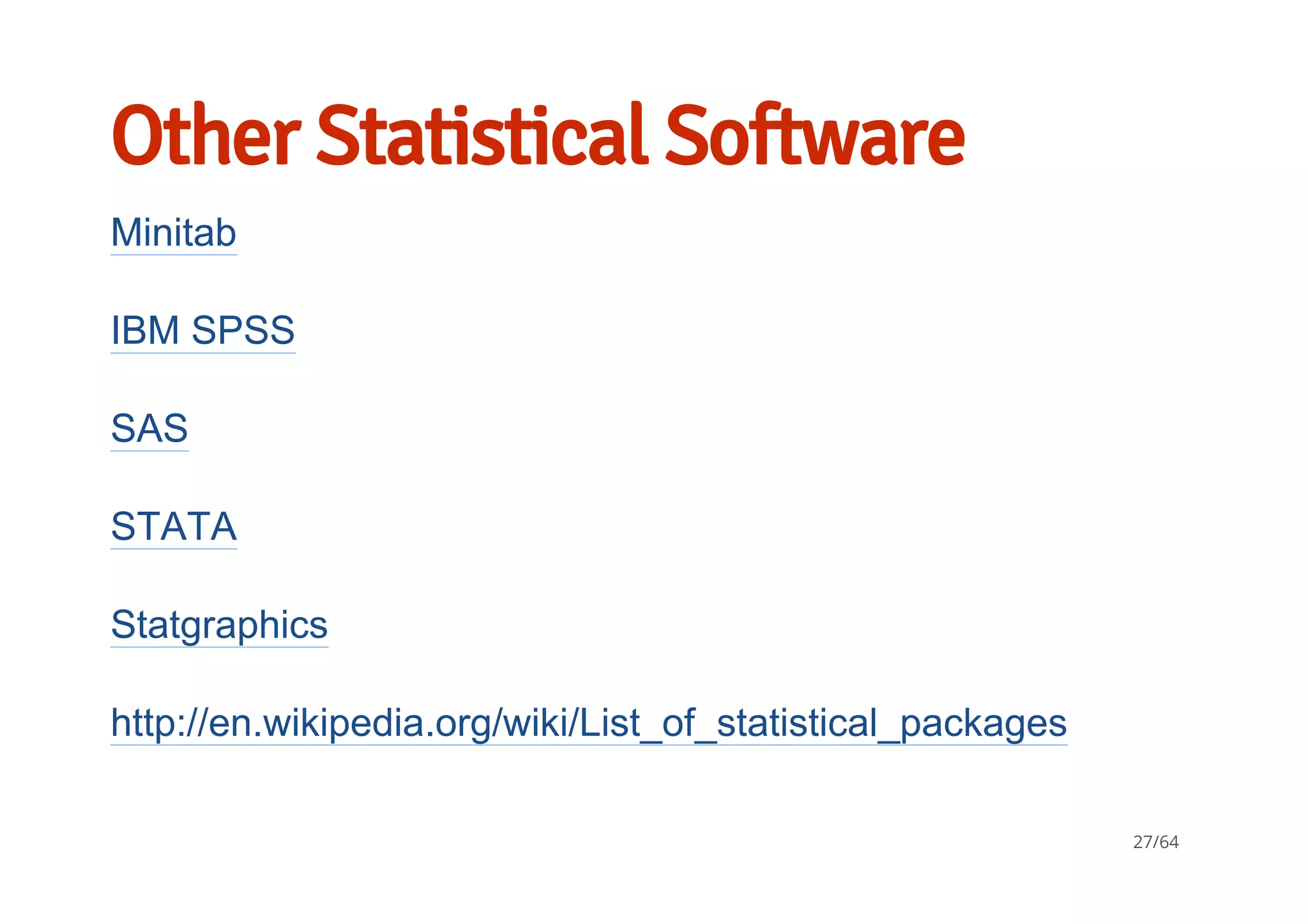 Other Statistical Software
Minitab
IBM SPSS
SAS
STATA
Statgraphics
http://en.wikipedia.org/wiki/List_of_statistical_packages
27/64
 