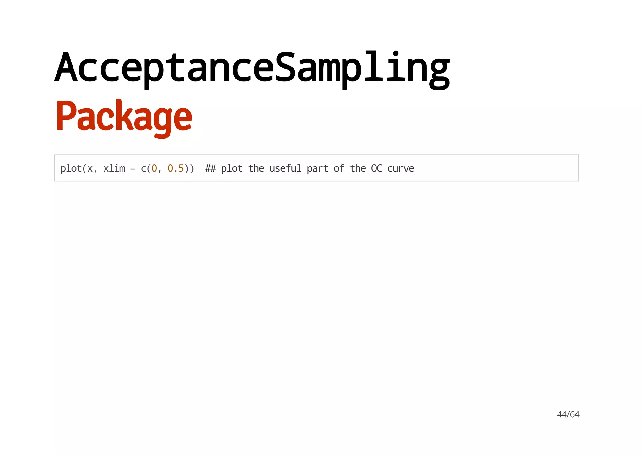 AcceptanceSampling
Package
plot(x,xlim=c(0,0.5)) ##plottheusefulpartoftheOCcurve
44/64
 
