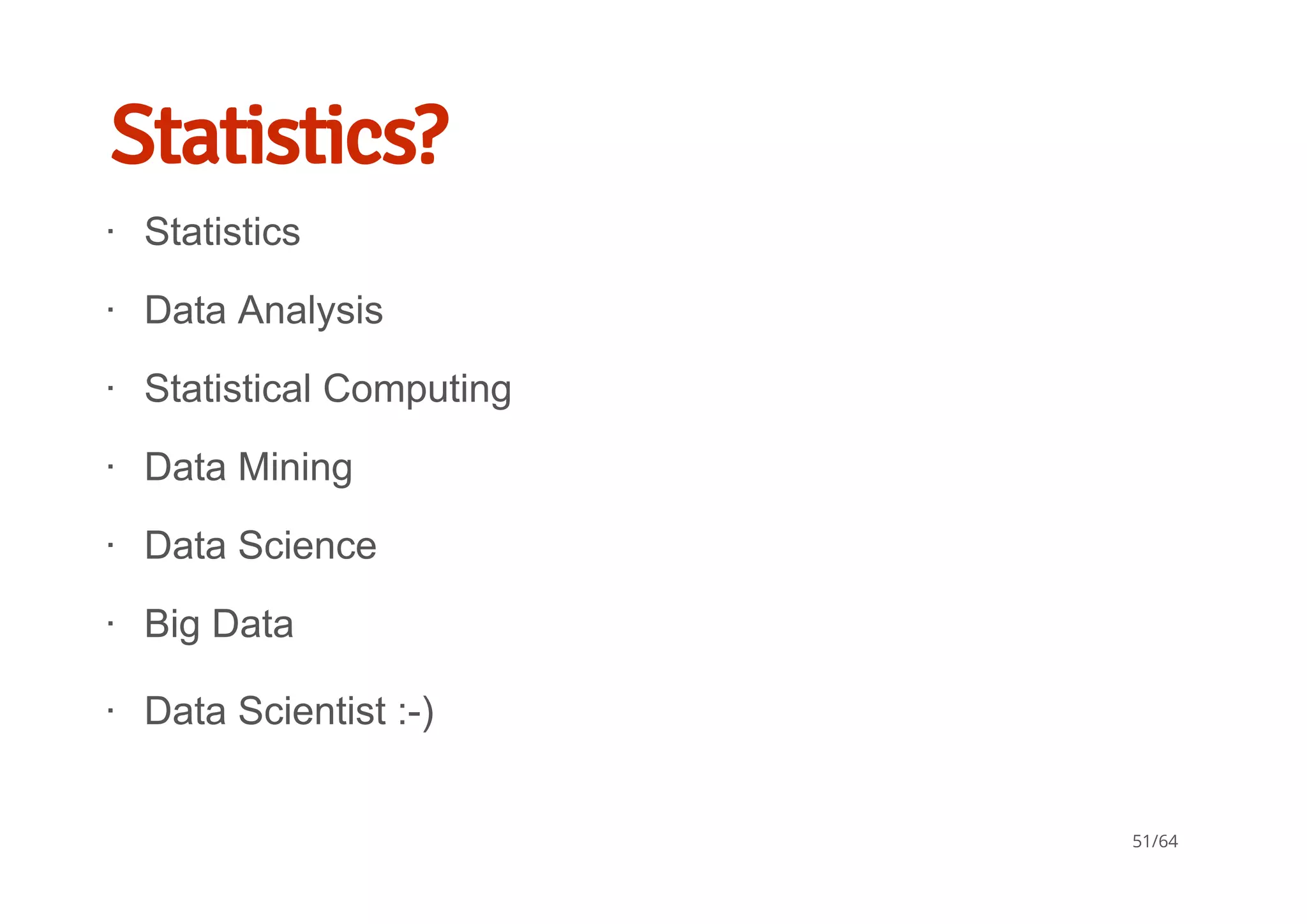 Statistics?
Statistics
Data Analysis
Statistical Computing
Data Mining
Data Science
Big Data
∙
∙
∙
∙
∙
∙
Data Scientist :­)∙
51/64
 