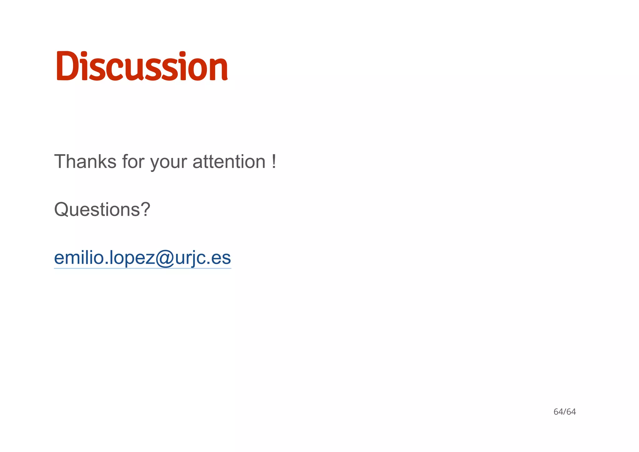 Discussion
Thanks for your attention !
Questions?
emilio.lopez@urjc.es
64/64
 