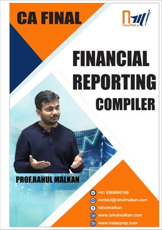 CA FINAL
FINANCIAL
REPORTING
COMPILER
PROF.RAHUL MALKAN
+91 8369095160
rahulmalkan
www.indasprep.com
www.rahulmalkan.com
contact@rahulmalkan.com
 