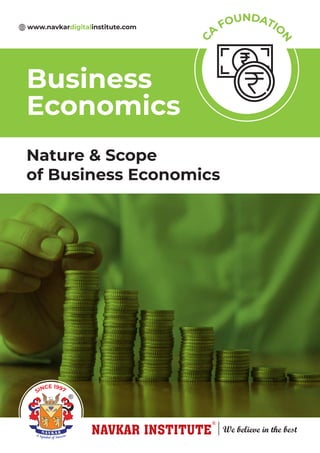 Nature & Scope
of Business Economics
Business
Economics
C
A
FOUNDATIO
N
SINCE 1997
www.navkardigitalinstitute.com
 