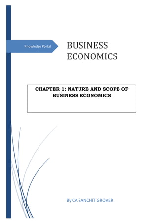 Knowledge Portal BUSINESS
ECONOMICS
By CA SANCHIT GROVER
CHAPTER 1: NATURE AND SCOPE OF
BUSINESS ECONOMICS
 