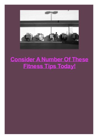 Consider ANumber Of These
Fitness Tips Today!
 