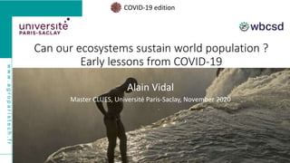www.agroparistech.fr
Can our ecosystems sustain world population ?
Early lessons from COVID-19
Alain Vidal
Master CLUES, Université Paris-Saclay, November 2020
COVID-19 edition
 