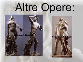 Altre Opere:
Orfeo ed Euridice
Venere ed Adone
 