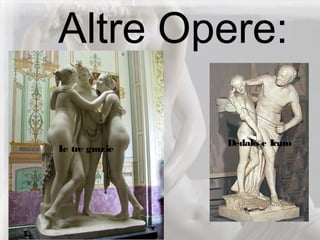 Altre Opere:
Le tre grazie
Dedalo e Icaro
 