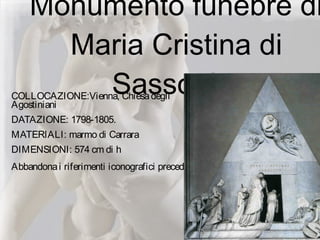 Monumento funebre di
Maria Cristina di
Sassonia:COLLOCAZIONE:Vienna, Chiesadegli
Agostiniani
DATAZIONE: 1798-1805.
MATERIALI: marmo di Carrara
DIMENSIONI: 574 cm di h
Abbandonai riferimenti iconografici precedenti
 