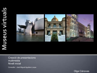 Creació de presentacions
multimèdia
Nivell inicial
Consultor: José Miguel Aguilera Luque

                                        Olga Cánovas
 