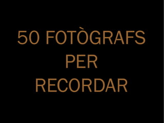 50 FOTÒGRAFS
     PER
  RECORDAR
 