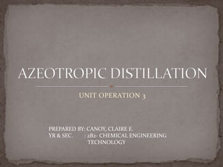 UNIT OPERATION 3

PREPARED BY: CANOY, CLAIRE E.
YR & SEC.
: 2B2- CHEMICAL ENGINEERING
TECHNOLOGY

 