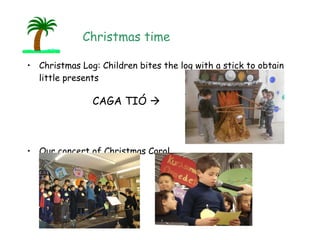 Christmas Log: Children bites the log with a stick to obtain little presents Our concert of Christmas Carol Christmas time CAGA TIÓ   