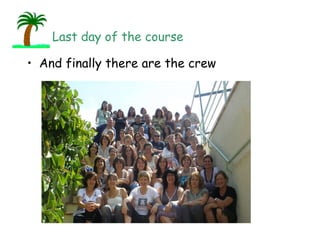 And finally there are the crew Last day of the course 