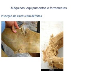 Máquinas, equipamentos e ferramentas
Inspeção de cintas com defeitos :
 