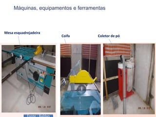 Máquinas, equipamentos e ferramentas
Mesa esquadrejadeira
Coifa Coletor de pó
 