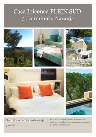Dormitorio con toque Naranja
y verde.
En la mas pura simplicidad Ibicenca. Este
dormitorio es ideal para una pareja y dispone
de baño independiente.
Casa Ibicenca PLEIN SUD
3 Dormitorio Naranja
 