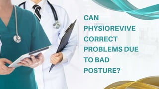 Can Physiorevive correct problems due to bad posture.pptx