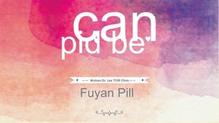 Add your text here and write down your opninon thank you add
your text here
canpid be
—— Wuhan Dr. Lee TCM Clinic——
Fuyan Pill
 