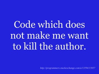 Code which does
not make me want
to kill the author.
http://programmers.stackexchange.com/a/13594/15057

 