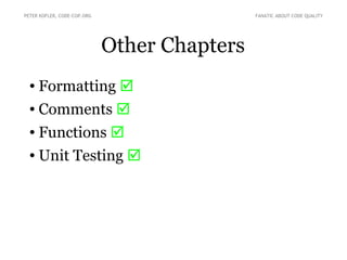 PETER KOFLER, CODE-COP.ORG

FANATIC ABOUT CODE QUALITY

Other Chapters
●

Formatting 

●

Comments 

●

Functions 

●

Unit Testing 

 