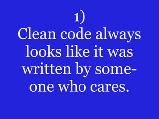 1)
Clean code always
looks like it was
written by someone who cares.

 