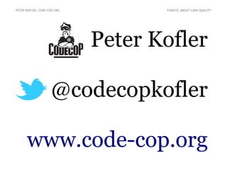 PETER KOFLER, CODE-COP.ORG

FANATIC ABOUT CODE QUALITY

Peter Kofler
@codecopkofler
www.code-cop.org

 