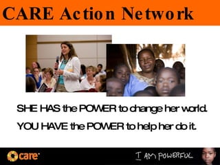 SHE HAS the POWER   to change her world. YOU HAVE the POWER to help her do it. CARE Action Network 