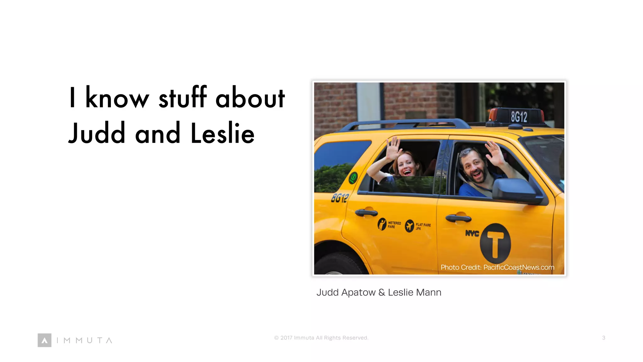 I know stuff about
Judd and Leslie
Judd Apatow & Leslie Mann
Photo Credit: PacificCoastNews.com
© 2017 Immuta All Rights Reserved. 3
 