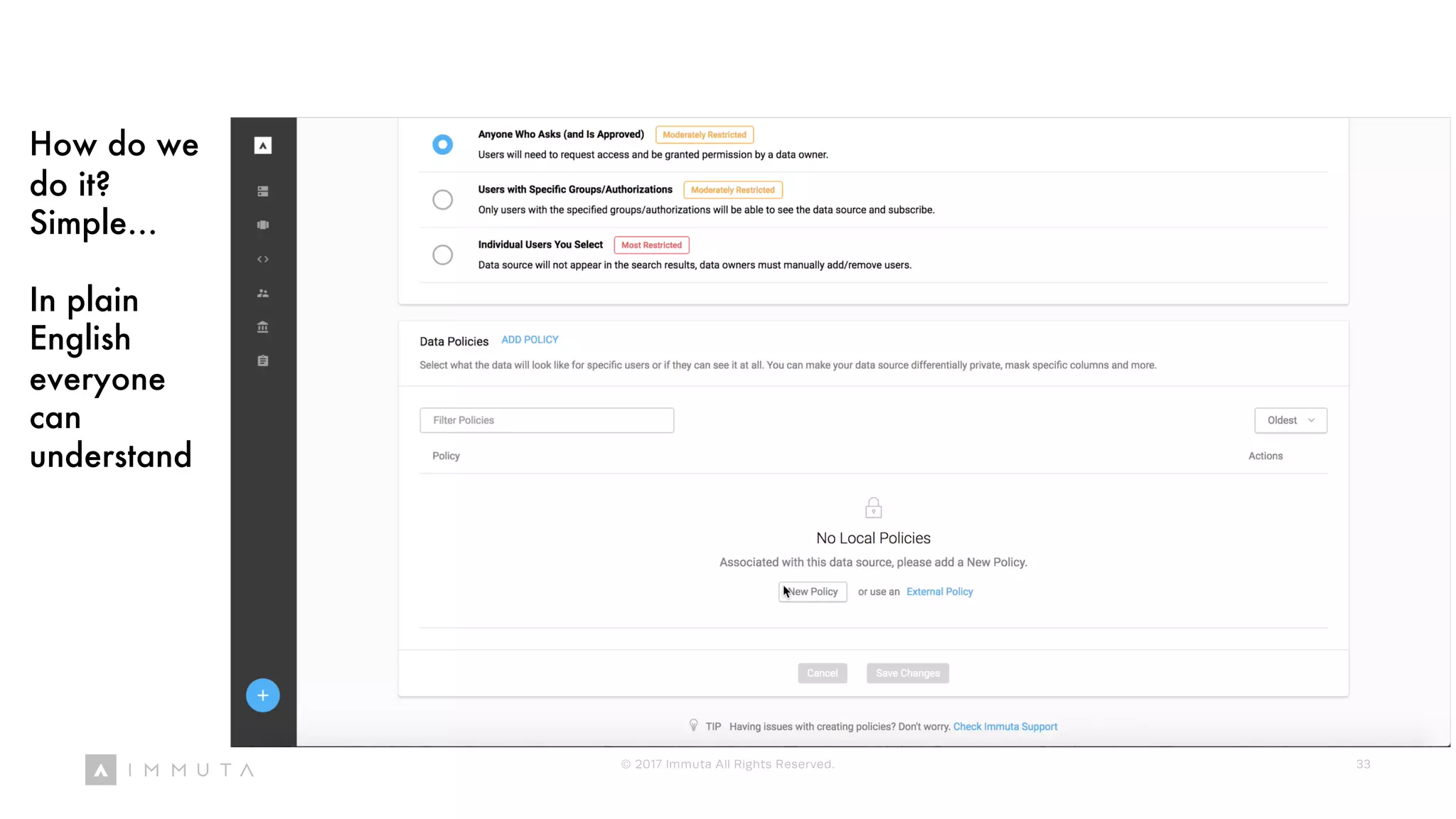 How do we
do it?
Simple…
In plain
English
everyone
can
understand
© 2017 Immuta All Rights Reserved. 33
 