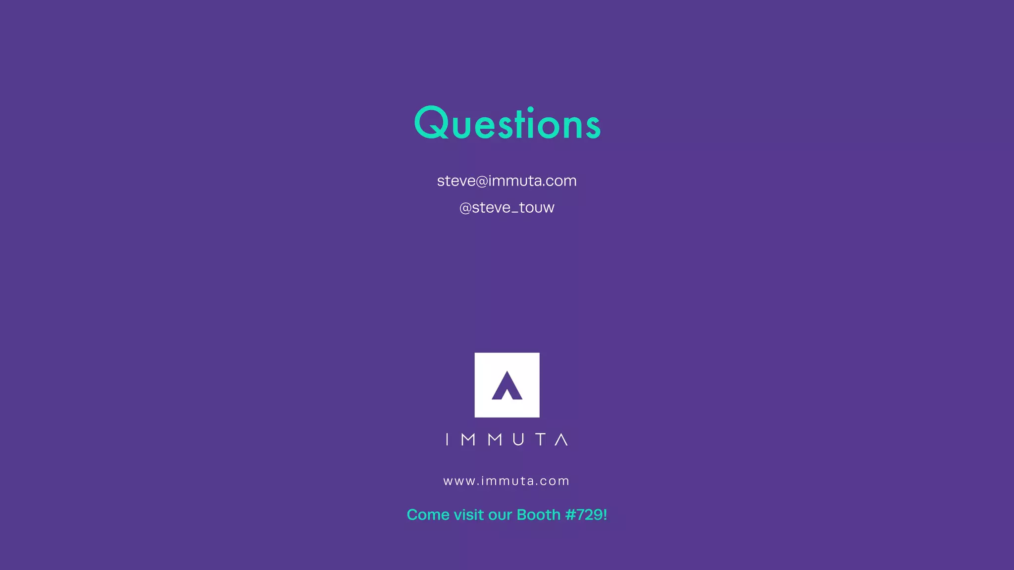 Questions
steve@immuta.com
@steve_touw
www.immuta.com
Come visit our Booth #729!
 