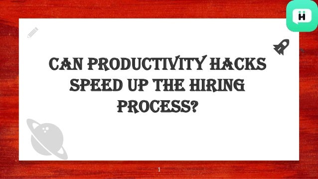 Can Productivity Hacks
Speed up the Hiring
Process?
1
 