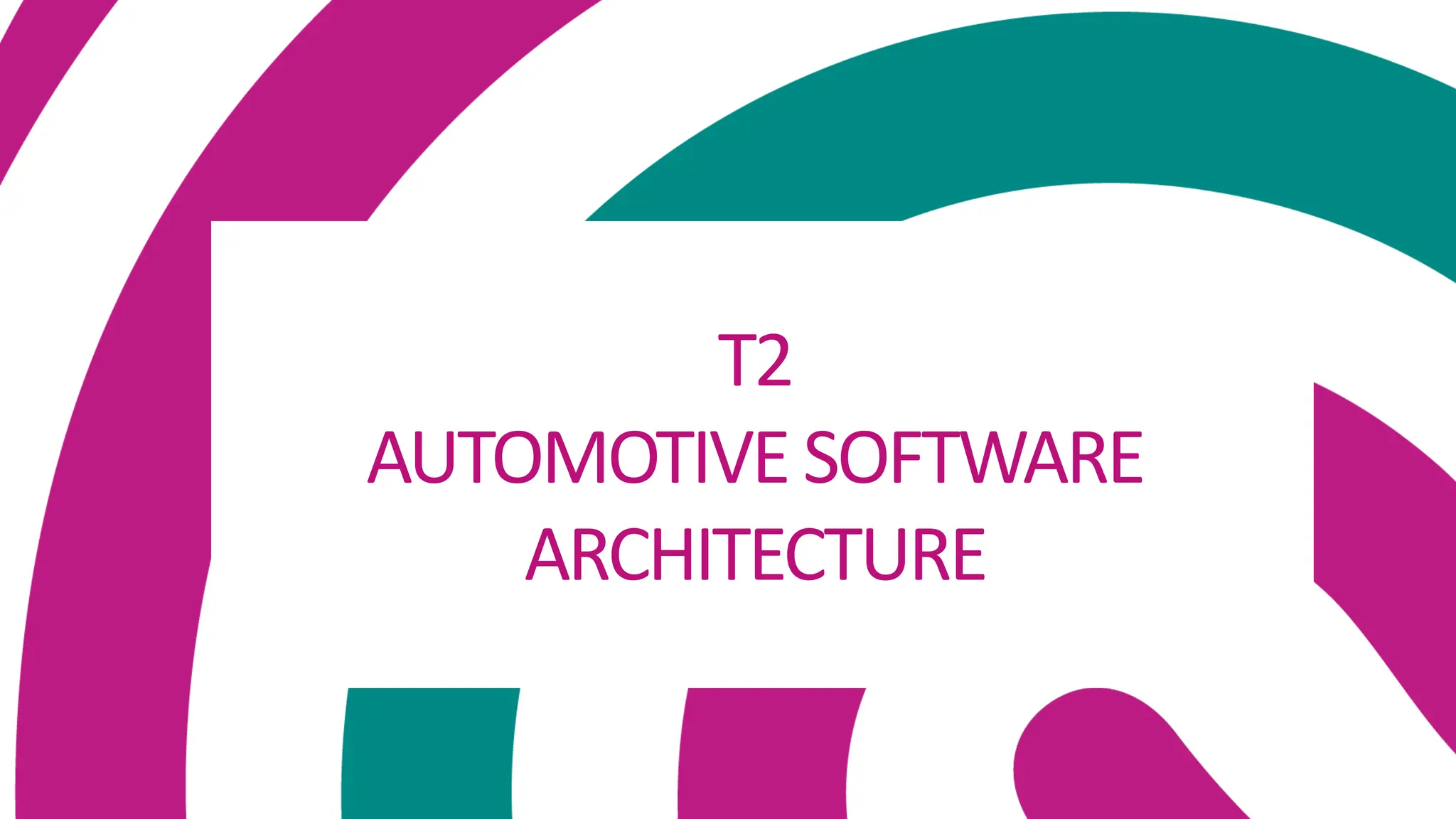 T2
AUTOMOTIVESOFTWARE
ARCHITECTURE
 