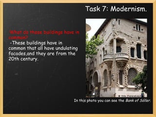Task 7: Modernism. ·What do these buildings have in common?   -These buildings have in common that all have undulating facades,and they are from the 20th century. In this photo you can see the  Bank of Sóller . 