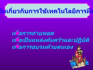 แนวโน้มเกี่ยวกับการใช้เทคโนโลยีการฝึกอบรม เพื่อการถ่ายทอด เพื่อเป็นแหล่งค้นคว้าและปฏิบัติ เพื่อการอบรมด้วยตนเอง 
