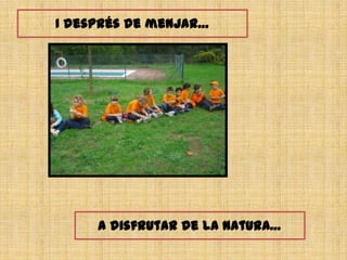 I després de menjar…




     A disfrutar de la natura…
 