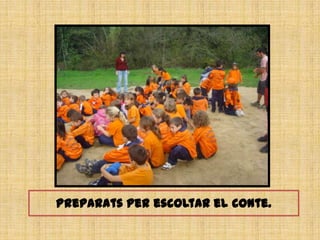 Preparats per escoltar el conte.
 