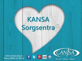 www.cansa.org.za
Tolvry 0800 22 66 22
KANSA
Sorgsentra
 