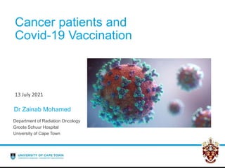 Cancer patients and
Covid-19 Vaccination
13 July 2021
Department of Radiation Oncology
Groote Schuur Hospital
University of Cape Town
Dr Zainab Mohamed
 