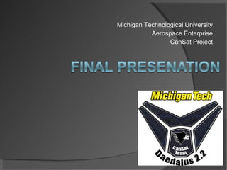 Michigan Technological University Aerospace Enterprise CanSat Project 