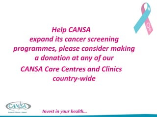 Contact us…
• Call us toll-free on 0800 22 66 22, or email info@cansa.org.za
• Please log on to our CANSA national Faceboo...