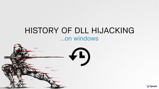 HISTORY OF DLL HIJACKING
…on windows
 