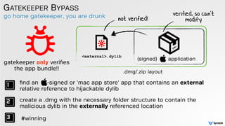 go home gatekeeper, you are drunk
GATEKEEPER BYPASS
ﬁnd an -signed or 'mac app store' app that contains an external
relati...