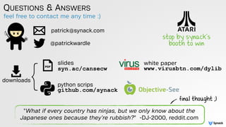 QUESTIONS & ANSWERS
patrick@synack.com
@patrickwardle
slides 
syn.ac/cansecw
feel free to contact me any time :)
"What if ...
