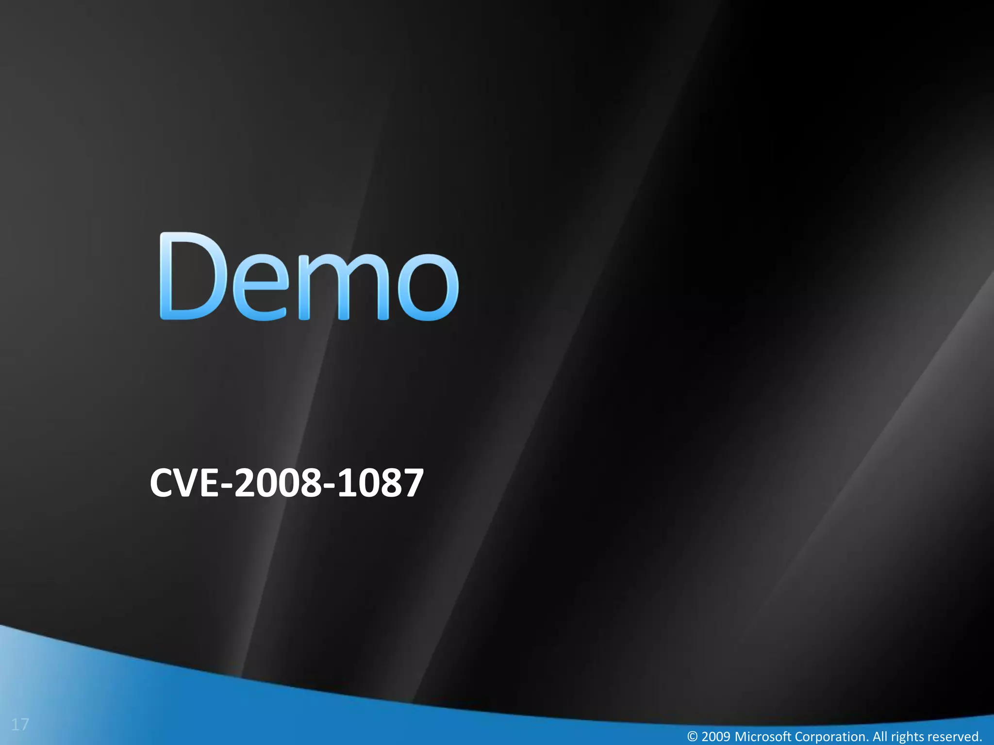 CVE-2008-1087




17
                     © 2009 Microsoft Corporation. All rights reserved.
 