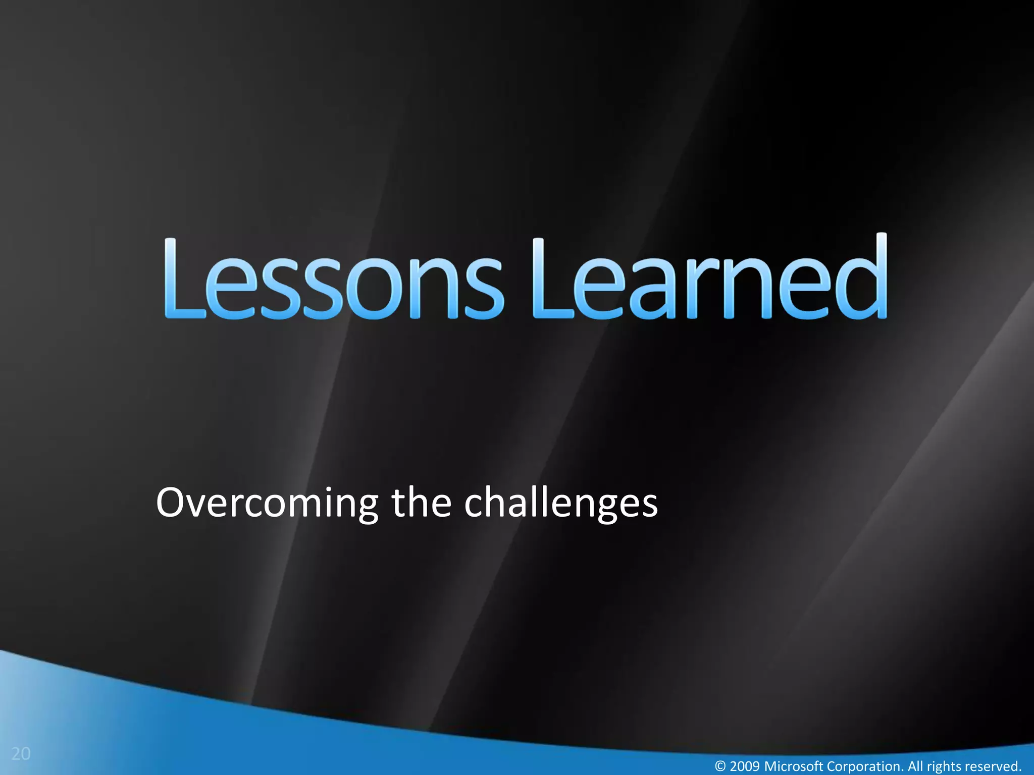 Overcoming the challenges




20
                                 © 2009 Microsoft Corporation. All rights reserved.
 