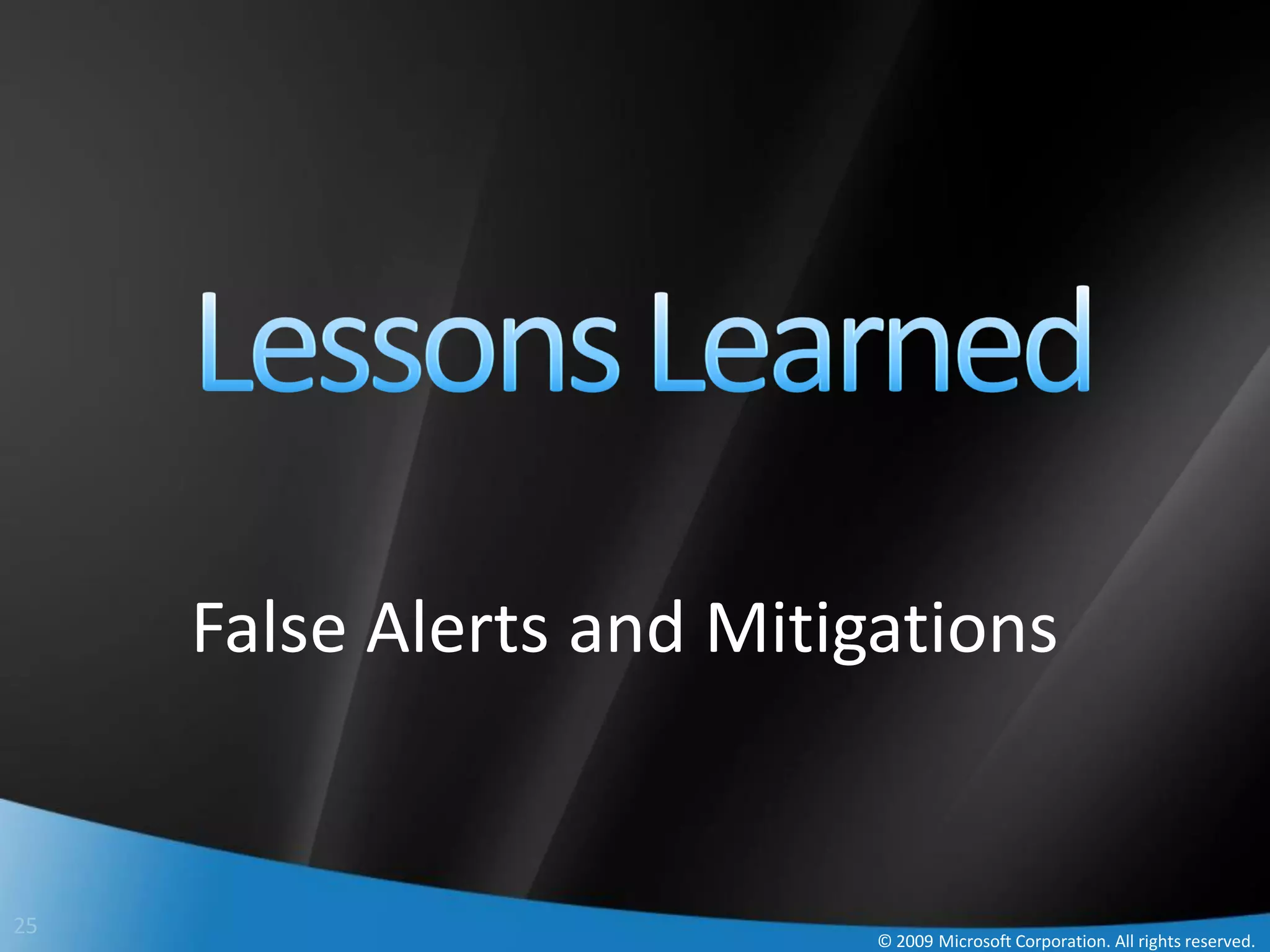False Alerts and Mitigations


25
                           © 2009 Microsoft Corporation. All rights reserved.
 